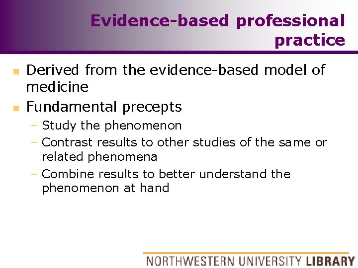 Evidence-based professional practice n n Derived from the evidence-based model of medicine Fundamental precepts