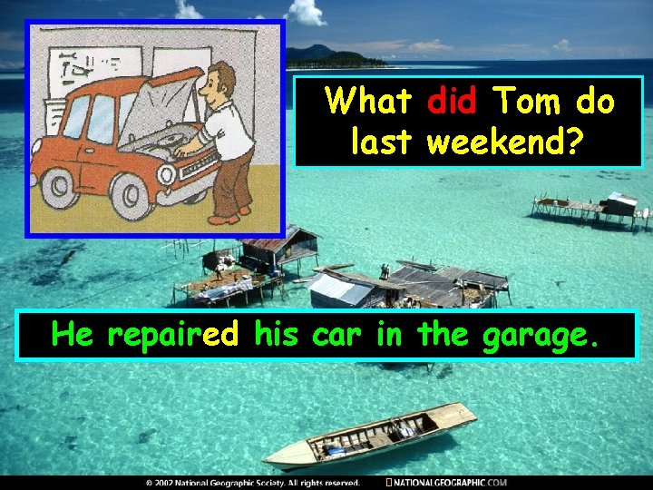 What did Tom do last weekend? He repaired his car in the garage. 