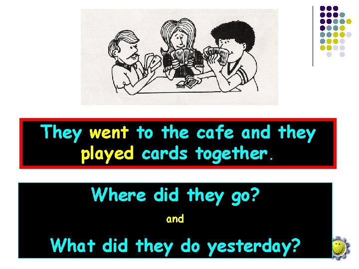 They went to the cafe and they played cards together. Where did they go?