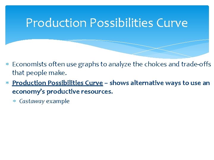 Production Possibilities Curve Economists often use graphs to analyze the choices and trade-offs that