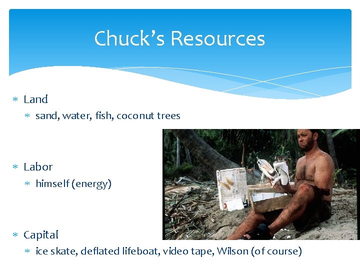 Chuck’s Resources Land sand, water, fish, coconut trees Labor himself (energy) Capital ice skate,
