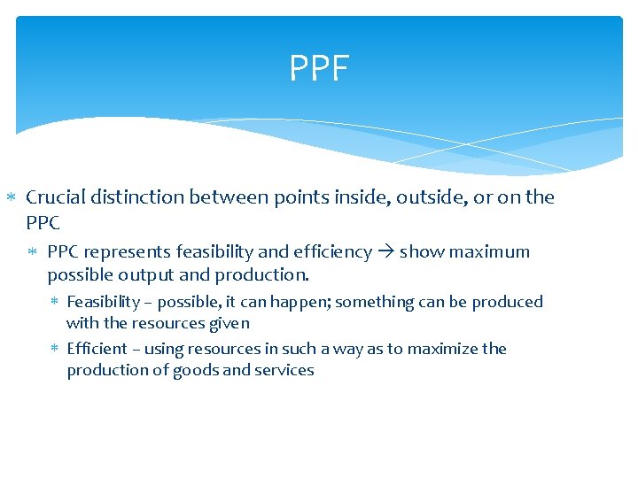 PPF Crucial distinction between points inside, outside, or on the PPC represents feasibility and