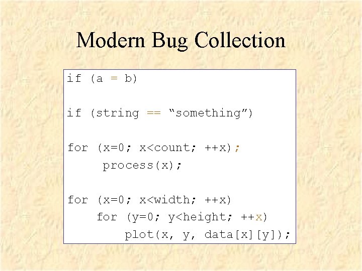 Modern Bug Collection if (a = b) if (string == “something”) for (x=0; x<count;