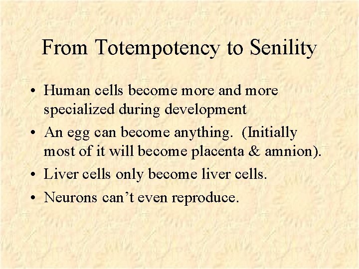 From Totempotency to Senility • Human cells become more and more specialized during development