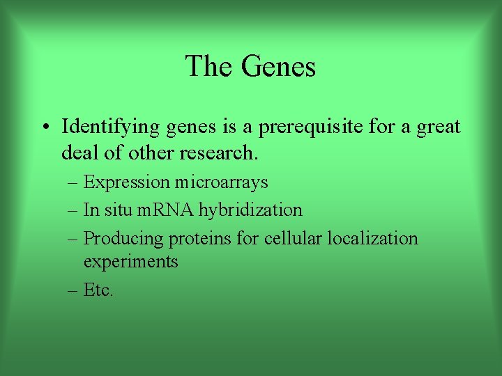 The Genes • Identifying genes is a prerequisite for a great deal of other