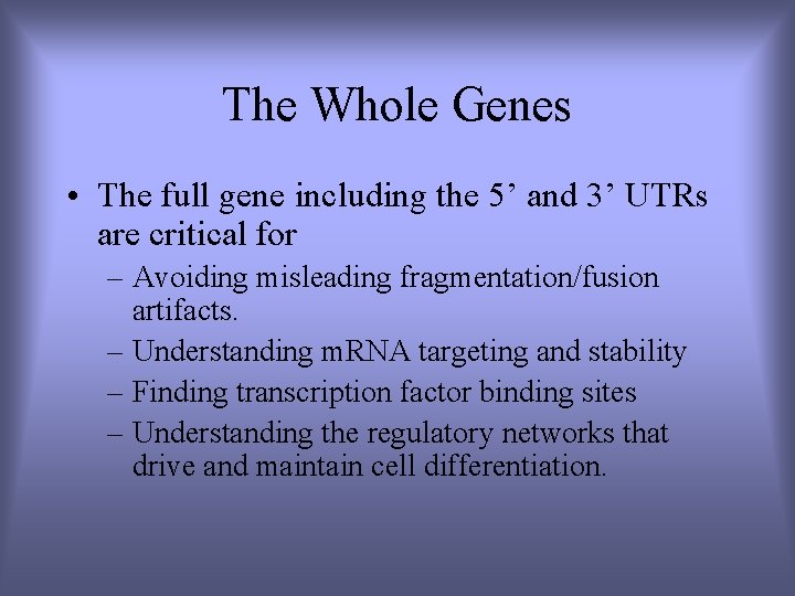 The Whole Genes • The full gene including the 5’ and 3’ UTRs are