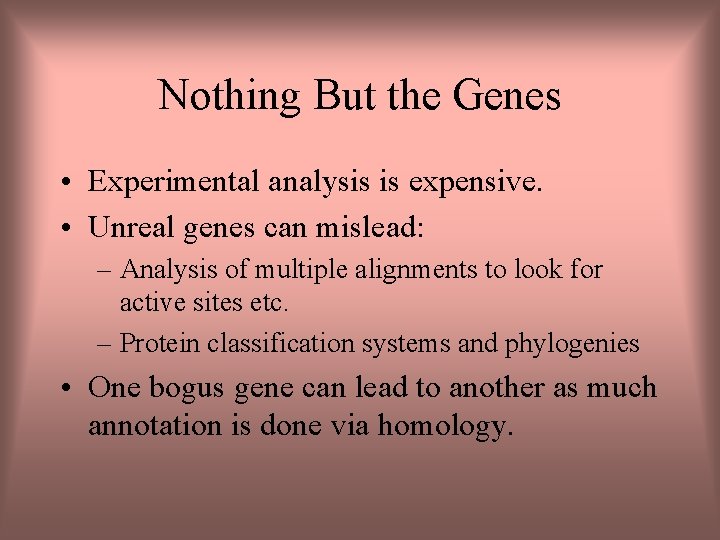 Nothing But the Genes • Experimental analysis is expensive. • Unreal genes can mislead: