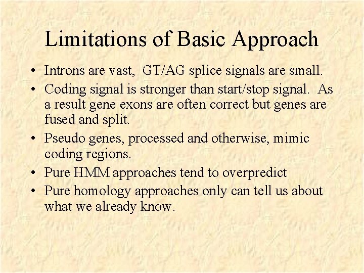 Limitations of Basic Approach • Introns are vast, GT/AG splice signals are small. •