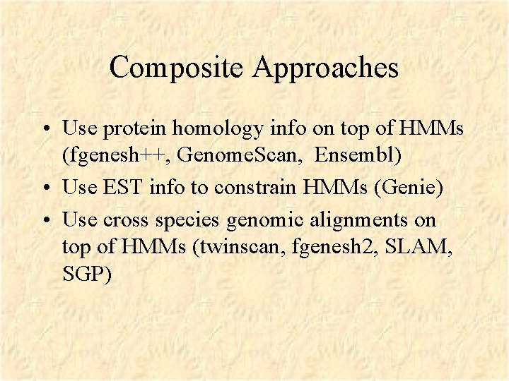 Composite Approaches • Use protein homology info on top of HMMs (fgenesh++, Genome. Scan,