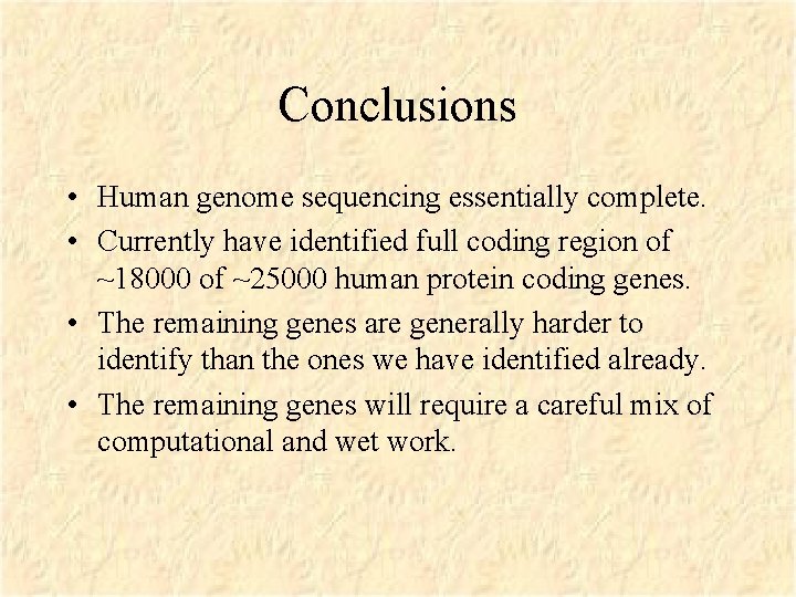 Conclusions • Human genome sequencing essentially complete. • Currently have identified full coding region