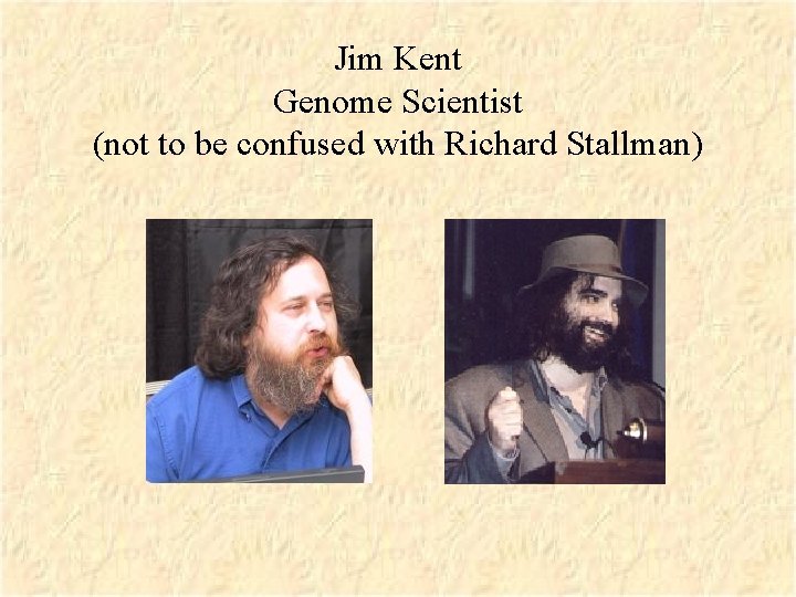 Jim Kent Genome Scientist (not to be confused with Richard Stallman) 