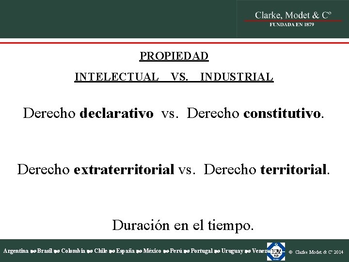 PROPIEDAD INTELECTUAL VS. INDUSTRIAL Derecho declarativo vs. Derecho constitutivo. Derecho extraterritorial vs. Derecho territorial.