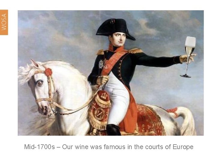 Mid-1700 s – Our wine was famous in the courts of Europe 