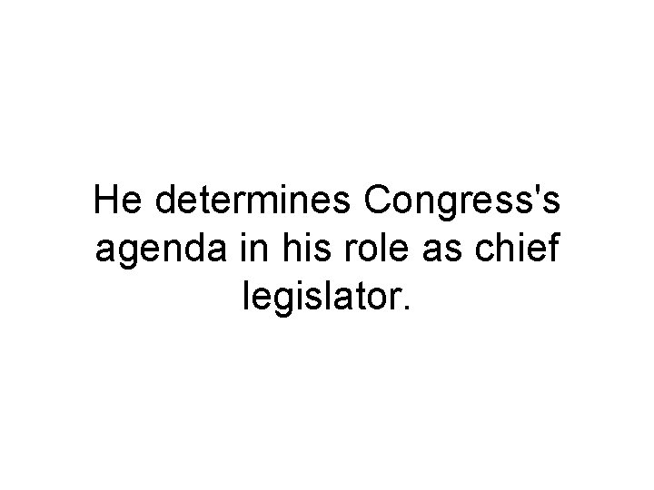 He determines Congress's agenda in his role as chief legislator. 