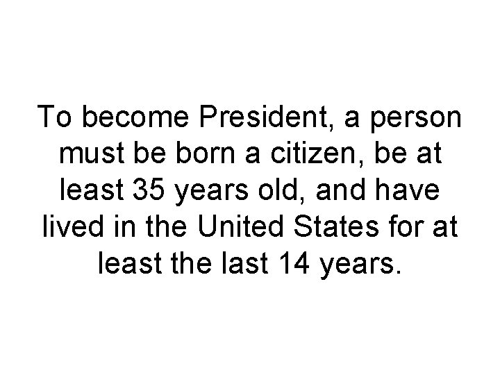 To become President, a person must be born a citizen, be at least 35