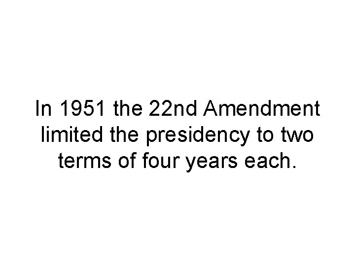 In 1951 the 22 nd Amendment limited the presidency to two terms of four
