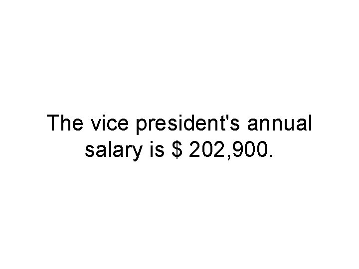 The vice president's annual salary is $ 202, 900. 