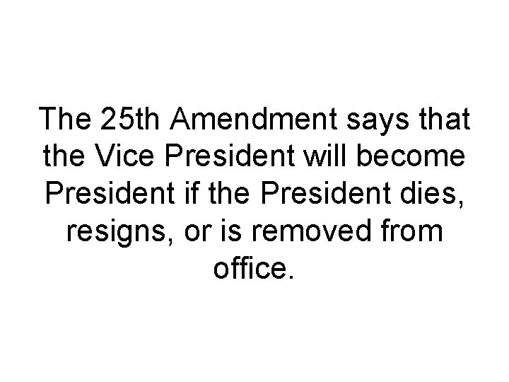 The 25 th Amendment says that the Vice President will become President if the