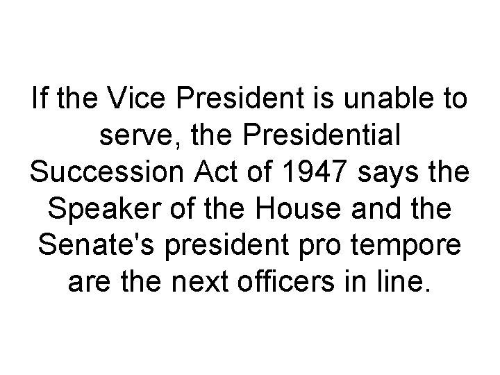If the Vice President is unable to serve, the Presidential Succession Act of 1947