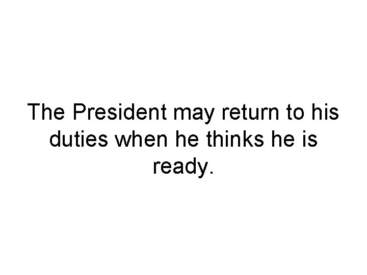 The President may return to his duties when he thinks he is ready. 