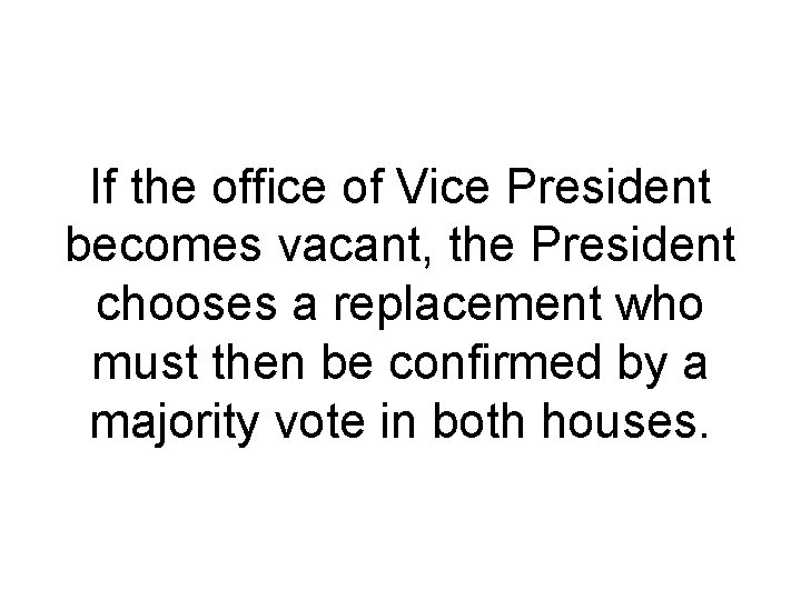 If the office of Vice President becomes vacant, the President chooses a replacement who