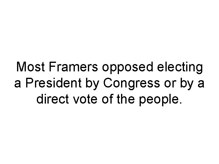 Most Framers opposed electing a President by Congress or by a direct vote of