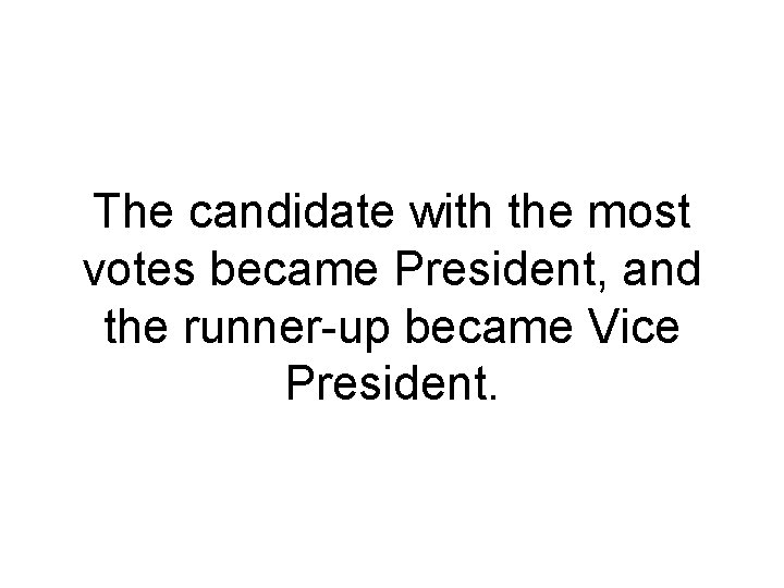 The candidate with the most votes became President, and the runner-up became Vice President.