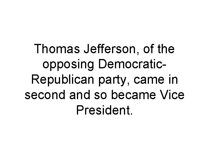 Thomas Jefferson, of the opposing Democratic. Republican party, came in second and so became