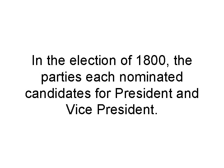 In the election of 1800, the parties each nominated candidates for President and Vice