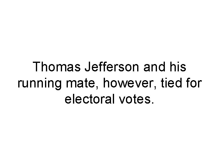 Thomas Jefferson and his running mate, however, tied for electoral votes. 