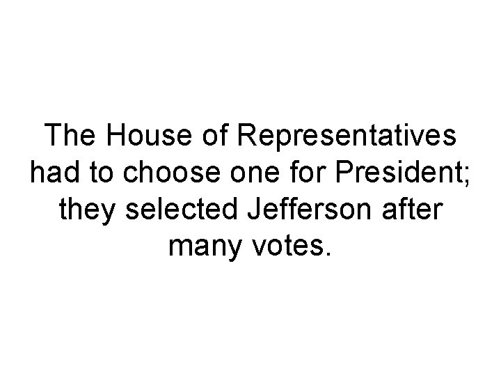The House of Representatives had to choose one for President; they selected Jefferson after