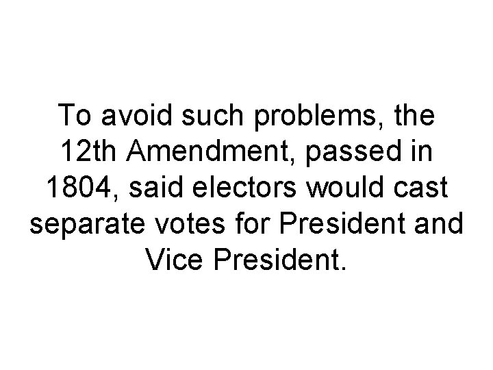 To avoid such problems, the 12 th Amendment, passed in 1804, said electors would