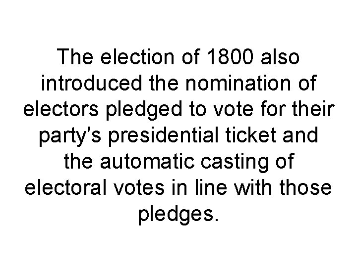 The election of 1800 also introduced the nomination of electors pledged to vote for