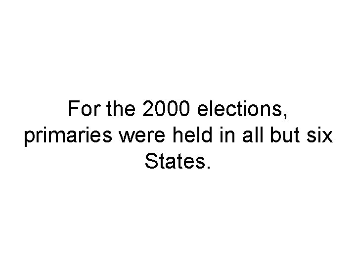 For the 2000 elections, primaries were held in all but six States. 