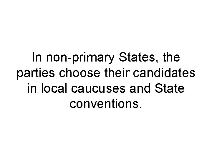 In non-primary States, the parties choose their candidates in local caucuses and State conventions.