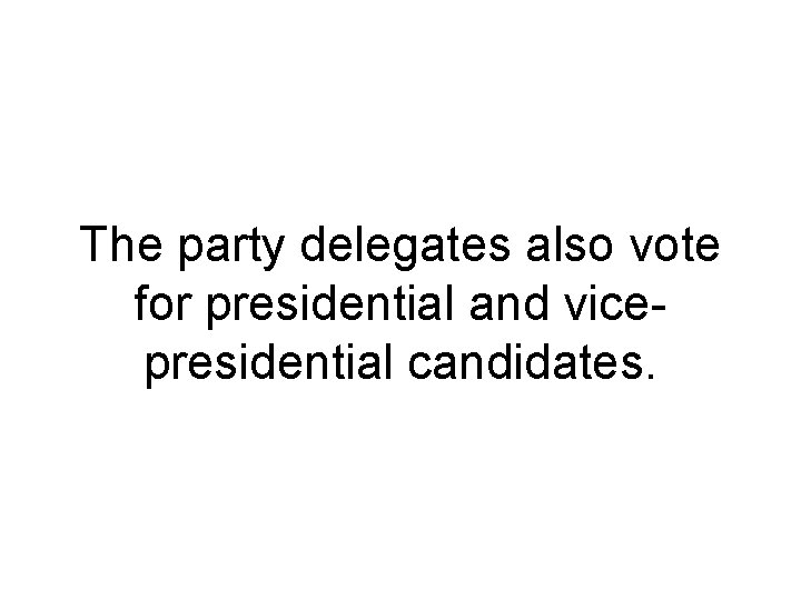 The party delegates also vote for presidential and vicepresidential candidates. 