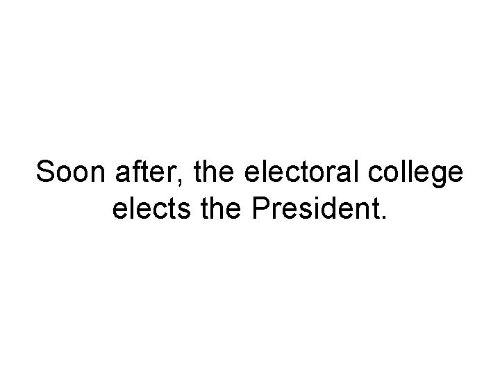 Soon after, the electoral college elects the President. 