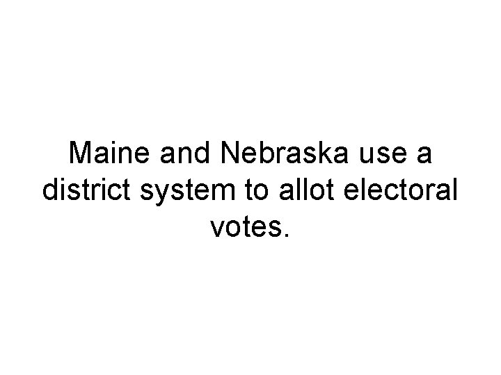 Maine and Nebraska use a district system to allot electoral votes. 
