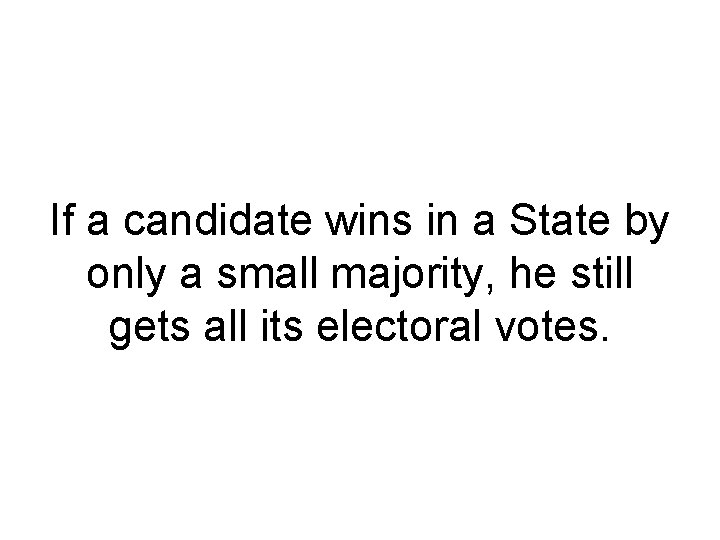 If a candidate wins in a State by only a small majority, he still