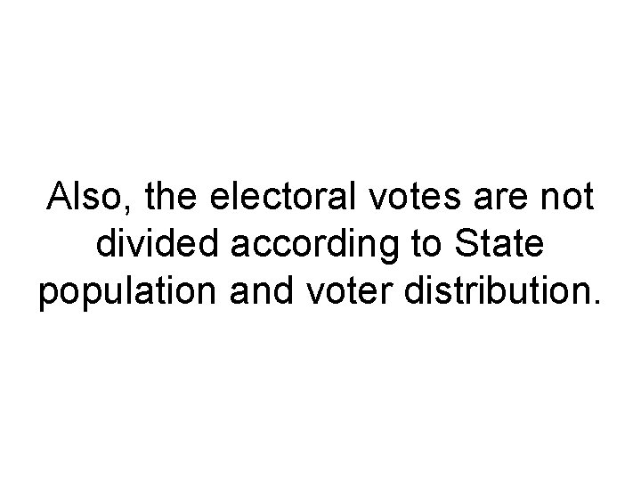 Also, the electoral votes are not divided according to State population and voter distribution.