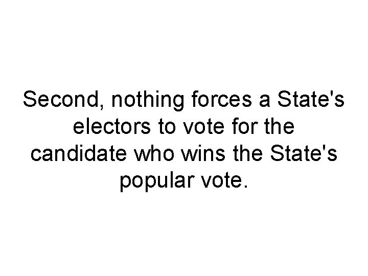Second, nothing forces a State's electors to vote for the candidate who wins the
