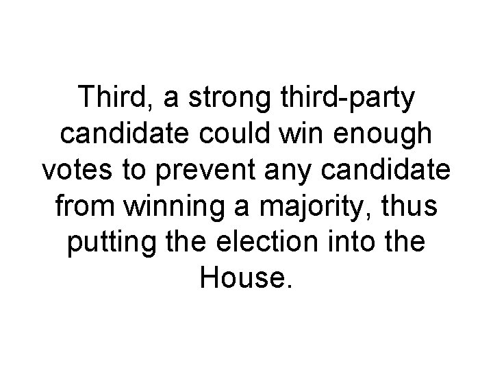 Third, a strong third-party candidate could win enough votes to prevent any candidate from