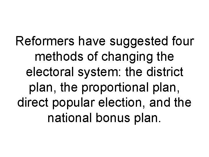 Reformers have suggested four methods of changing the electoral system: the district plan, the