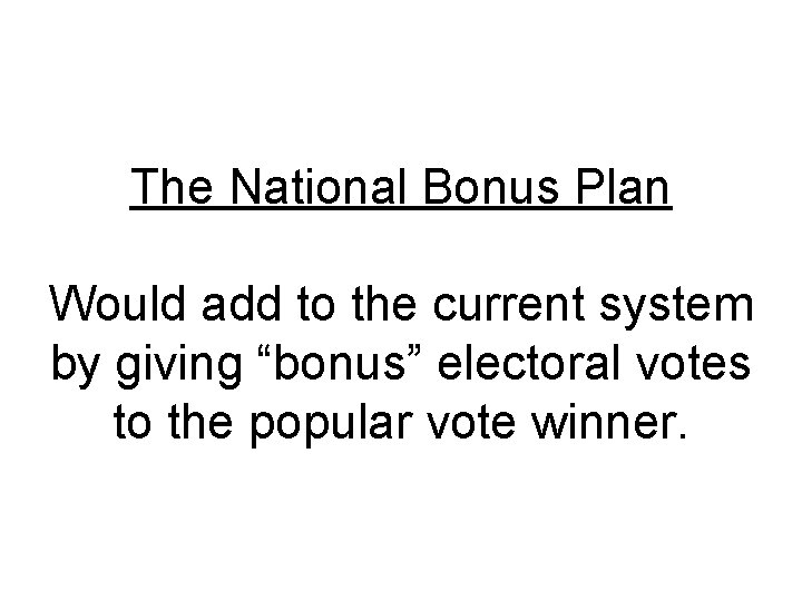 The National Bonus Plan Would add to the current system by giving “bonus” electoral