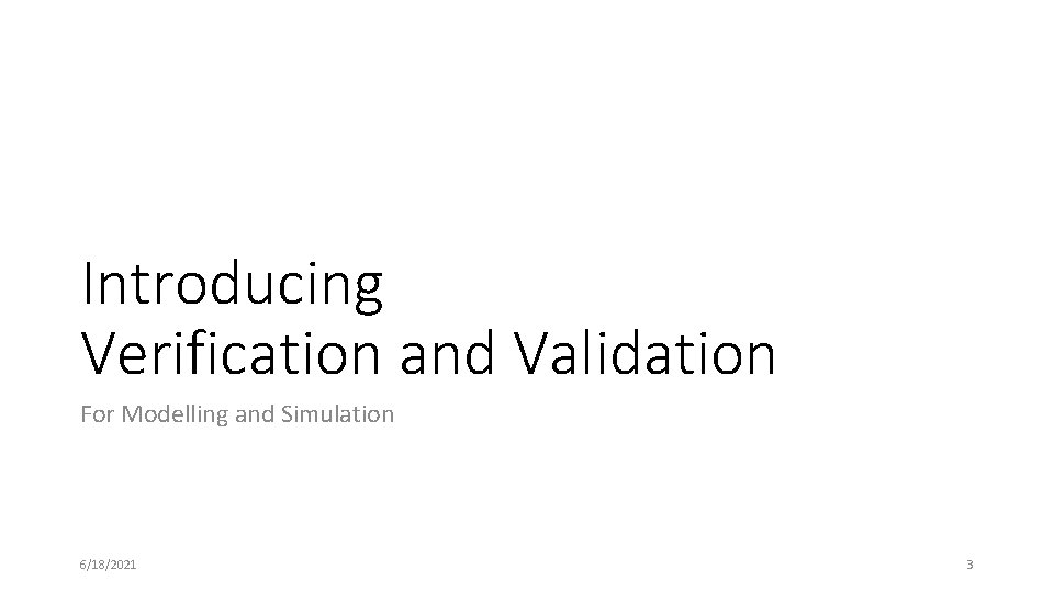 Introducing Verification and Validation For Modelling and Simulation 6/18/2021 3 