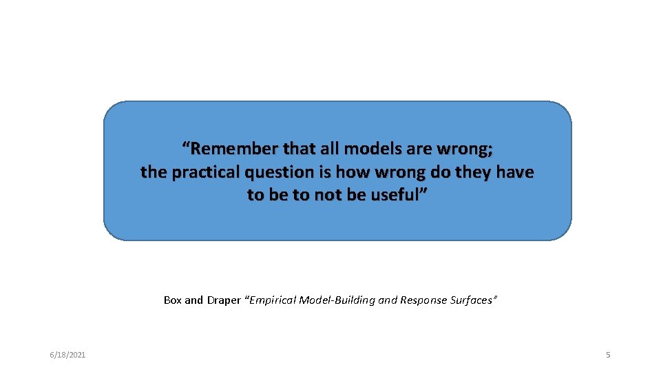 “Remember that all models are wrong; the practical question is how wrong do they