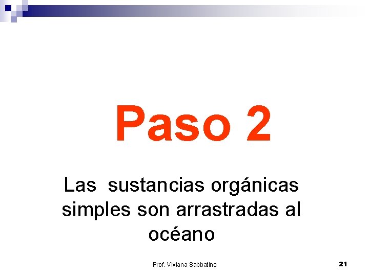 Paso 2 Las sustancias orgánicas simples son arrastradas al océano Prof. Viviana Sabbatino 21