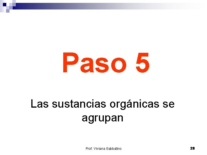 Paso 5 Las sustancias orgánicas se agrupan Prof. Viviana Sabbatino 28 