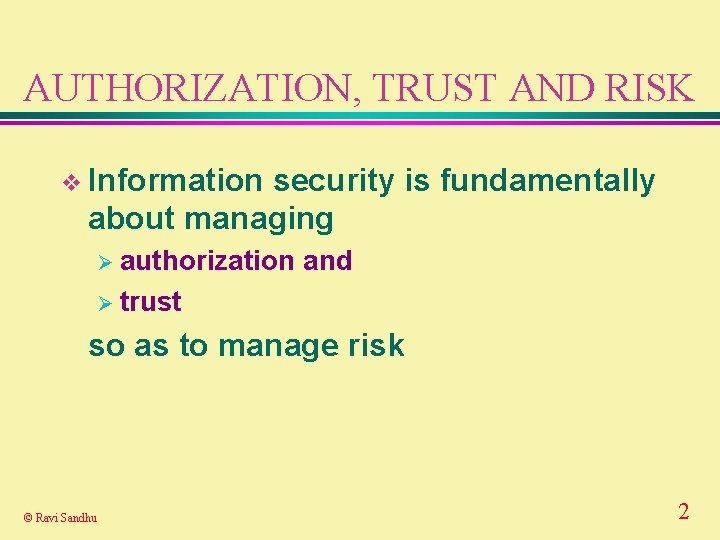 AUTHORIZATION, TRUST AND RISK v Information security is fundamentally about managing Ø authorization and