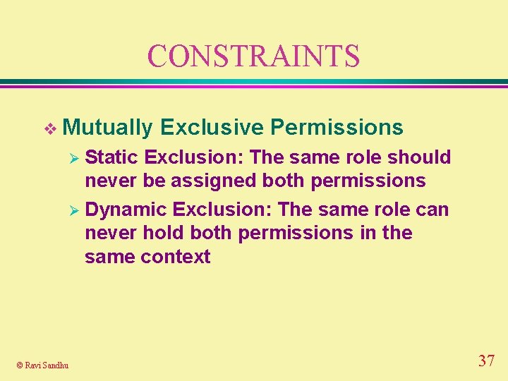 CONSTRAINTS v Mutually Exclusive Permissions Ø Static Exclusion: The same role should never be